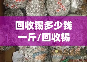 回收锡多少钱一斤/回收锡多少钱一斤选跃翔锡业能行