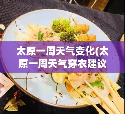 太原一周天气变化(太原一周天气穿衣建议)