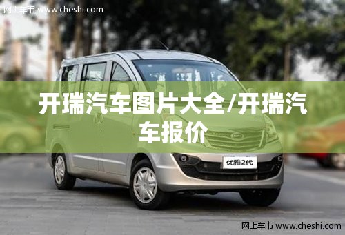 开瑞汽车图片大全/开瑞汽车报价 开瑞汽车图片大全/开瑞汽车报价