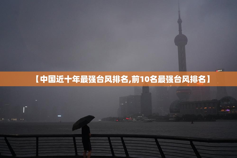 【中国近十年最强台风排名,前10名最强台风排名】 【中国近十年最强台风排名,前10名最强台风排名】