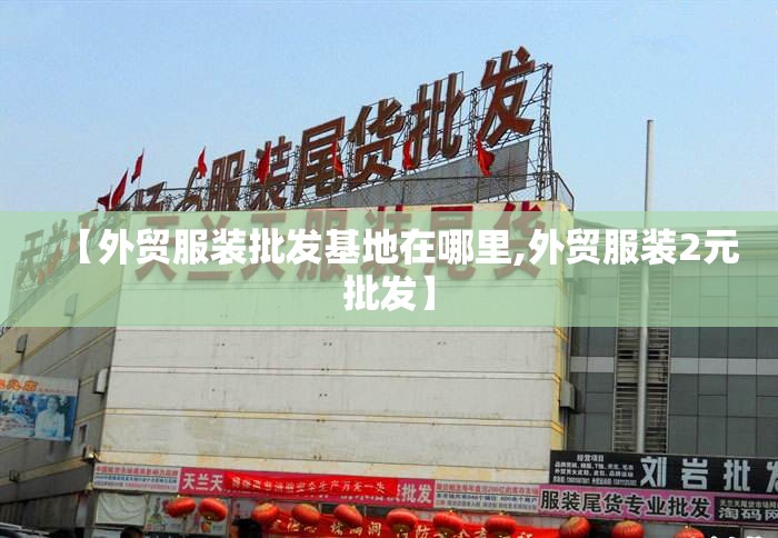 【外贸服装批发基地在哪里,外贸服装2元批发】