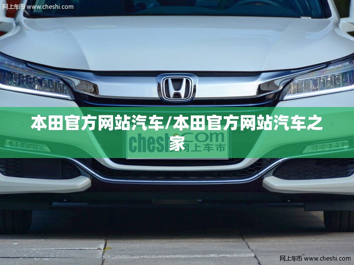本田官方网站汽车/本田官方网站汽车之家 本田官方网站汽车/本田官方网站汽车之家