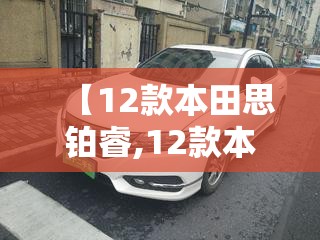 【12款本田思铂睿,12款本田思铂睿参数配置】 【12款本田思铂睿,12款本田思铂睿参数配置】