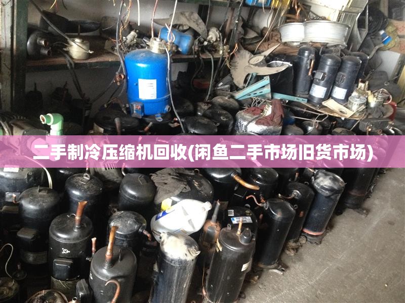 二手制冷压缩机回收(闲鱼二手市场旧货市场)