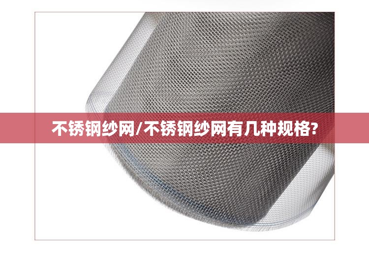 不锈钢纱网/不锈钢纱网有几种规格? 不锈钢纱网/不锈钢纱网有几种规格?