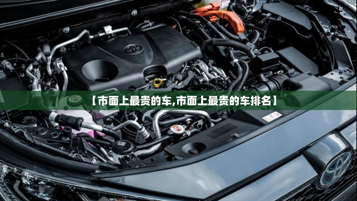 【市面上最贵的车,市面上最贵的车排名】 【市面上最贵的车,市面上最贵的车排名】