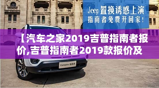 【汽车之家2019吉普指南者报价,吉普指南者2019款报价及图片】 【汽车之家2019吉普指南者报价,吉普指南者2019款报价及图片】