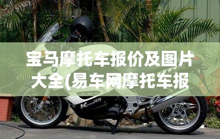 宝马摩托车报价及图片大全(易车网摩托车报价大全)
