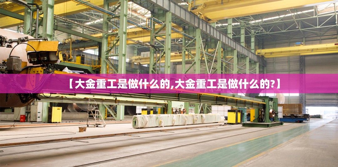 【大金重工是做什么的,大金重工是做什么的?】