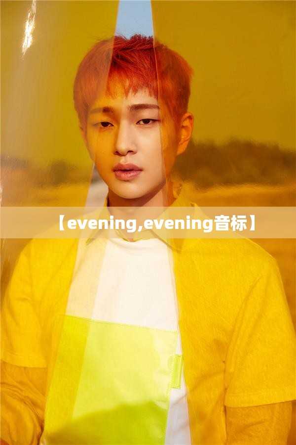 【evening,evening音标】 【evening,evening音标】