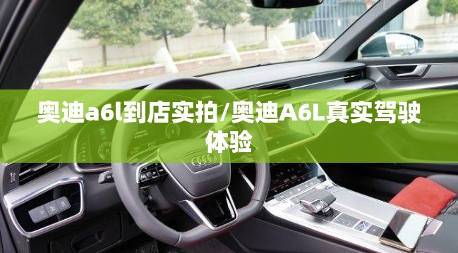 奥迪a6l到店实拍/奥迪A6L真实驾驶体验