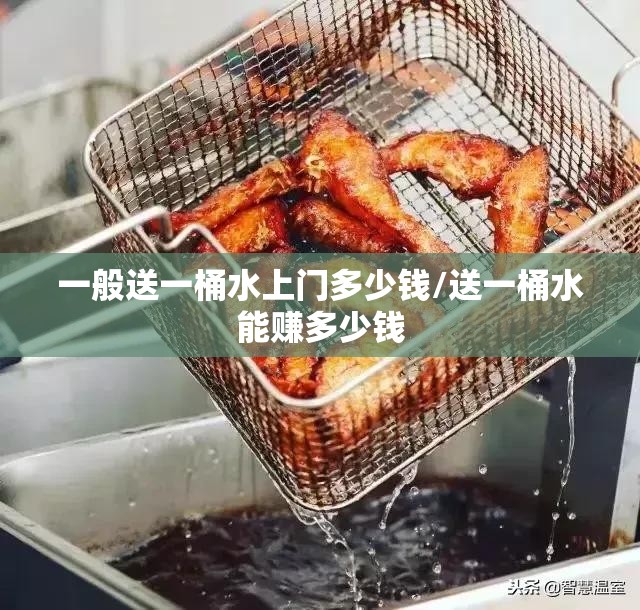 一般送一桶水上门多少钱/送一桶水能赚多少钱
