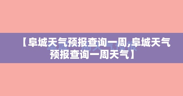 【阜城天气预报查询一周,阜城天气预报查询一周天气】 【阜城天气预报查询一周,阜城天气预报查询一周天气】
