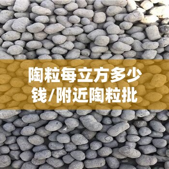 陶粒每立方多少钱/附近陶粒批发陶粒厂家