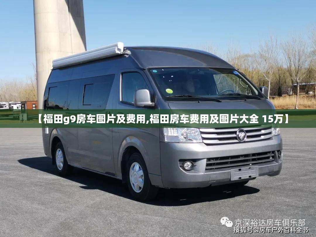 【福田g9房车图片及费用,福田房车费用及图片大全 15万】 【福田g9房车图片及费用,福田房车费用及图片大全 15万】