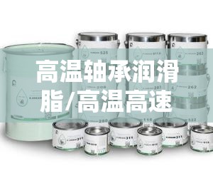 高温轴承润滑脂/高温高速轴承润滑脂 高温轴承润滑脂/高温高速轴承润滑脂