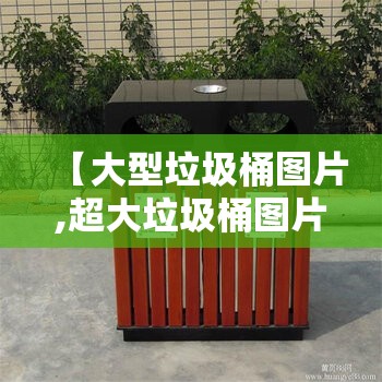 【大型垃圾桶图片,超大垃圾桶图片】