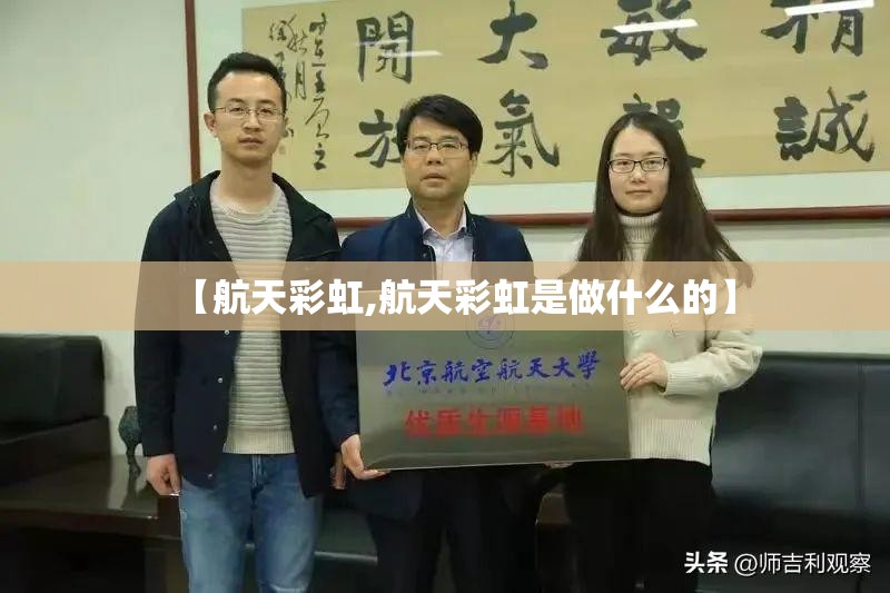 【航天彩虹,航天彩虹是做什么的】
