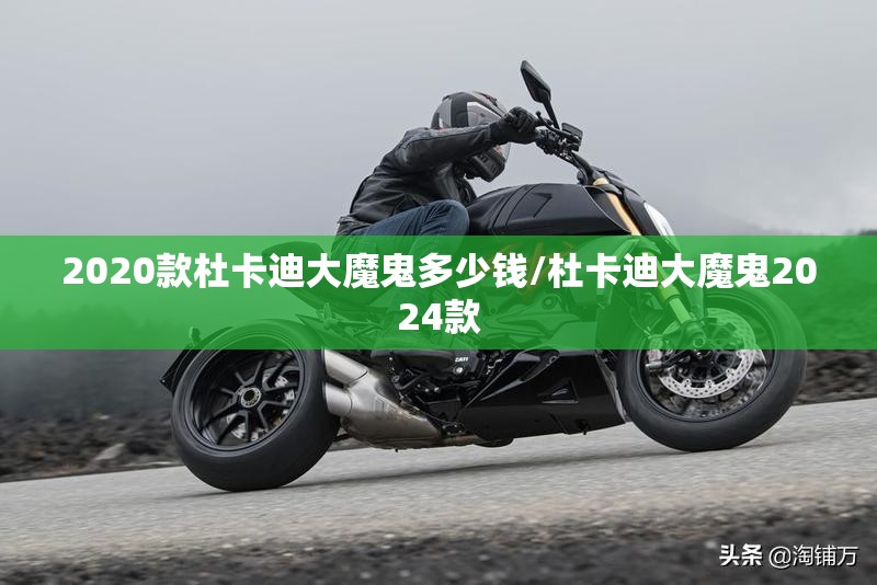 2020款杜卡迪大魔鬼多少钱/杜卡迪大魔鬼2024款 2020款杜卡迪大魔鬼多少钱/杜卡迪大魔鬼2024款
