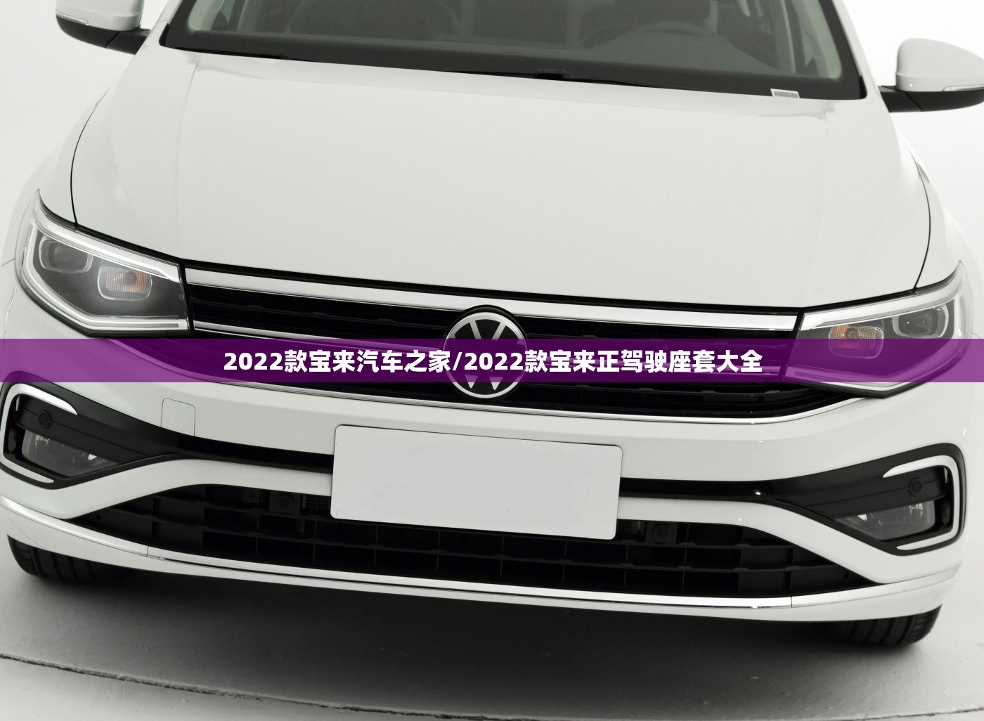 2022款宝来汽车之家/2022款宝来正驾驶座套大全 2022款宝来汽车之家/2022款宝来正驾驶座套大全