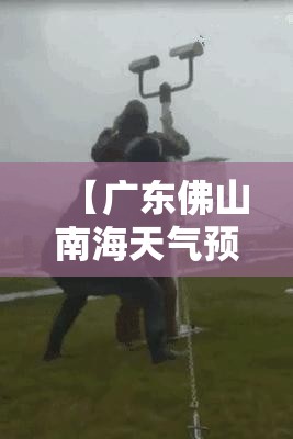 【广东佛山南海天气预报,广东佛山南海松岗天气预报】 【广东佛山南海天气预报,广东佛山南海松岗天气预报】