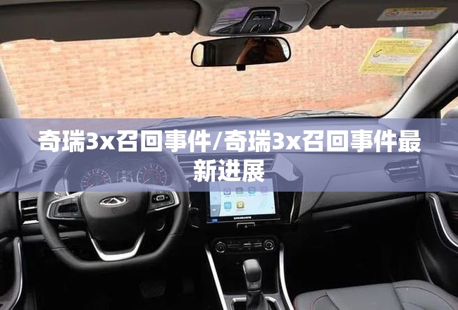 奇瑞3x召回事件/奇瑞3x召回事件最新进展 奇瑞3x召回事件/奇瑞3x召回事件最新进展
