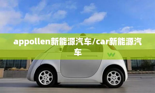 appollen新能源汽车/car新能源汽车 appollen新能源汽车/car新能源汽车