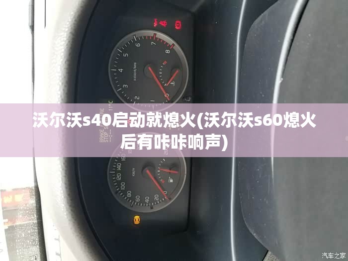 沃尔沃s40启动就熄火(沃尔沃s60熄火后有咔咔响声) 沃尔沃s40启动就熄火(沃尔沃s60熄火后有咔咔响声)