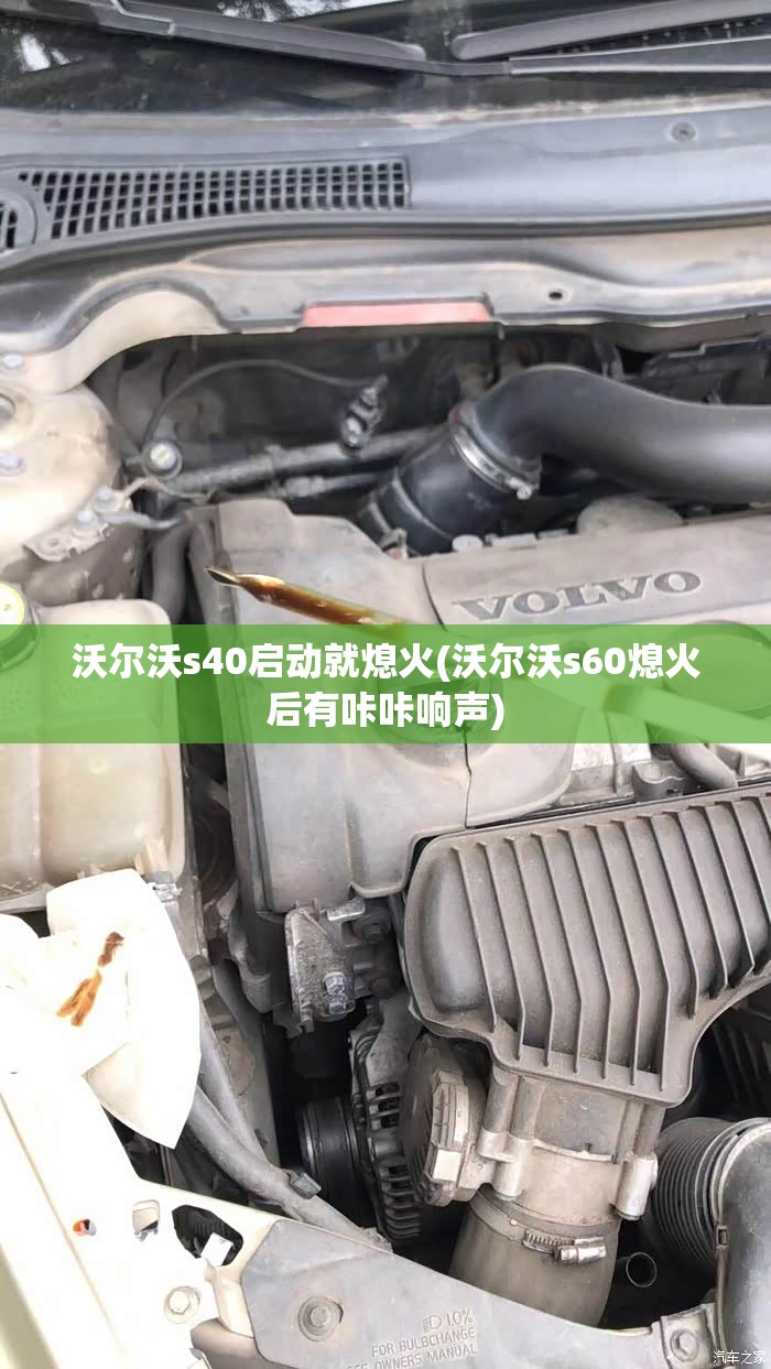 沃尔沃s40启动就熄火(沃尔沃s60熄火后有咔咔响声) 沃尔沃s40启动就熄火(沃尔沃s60熄火后有咔咔响声)