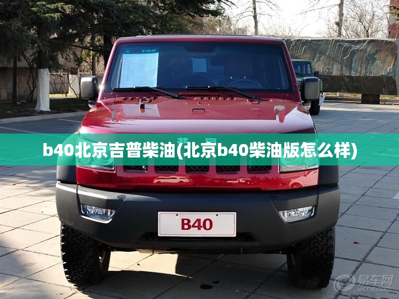 b40北京吉普柴油(北京b40柴油版怎么样) b40北京吉普柴油(北京b40柴油版怎么样)