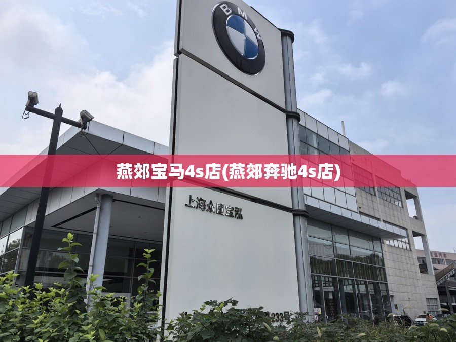 燕郊宝马4s店(燕郊奔驰4s店)