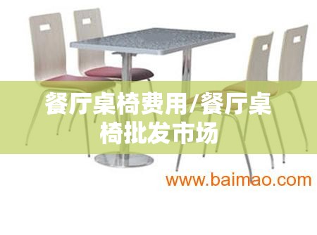 餐厅桌椅费用/餐厅桌椅批发市场 餐厅桌椅费用/餐厅桌椅批发市场