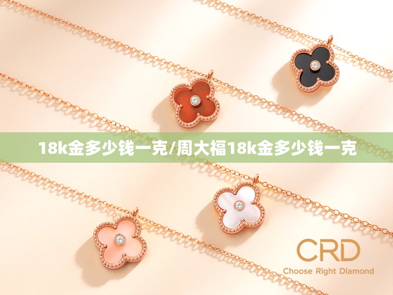 18k金多少钱一克/周大福18k金多少钱一克 18k金多少钱一克/周大福18k金多少钱一克