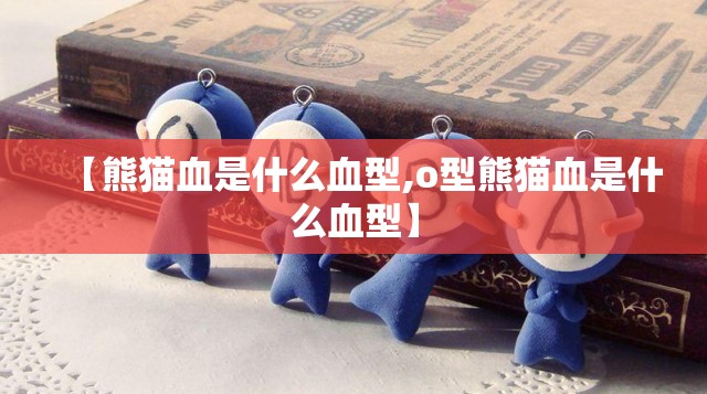 【熊猫血是什么血型,o型熊猫血是什么血型】