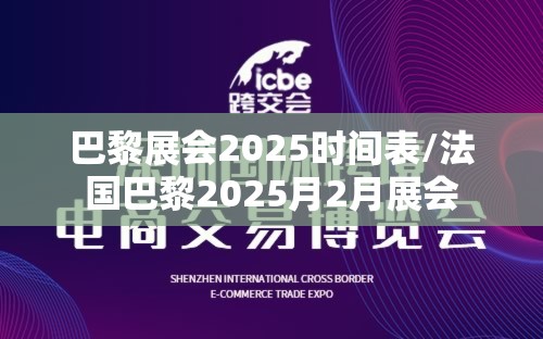 巴黎展会2025时间表/法国巴黎2025月2月展会
