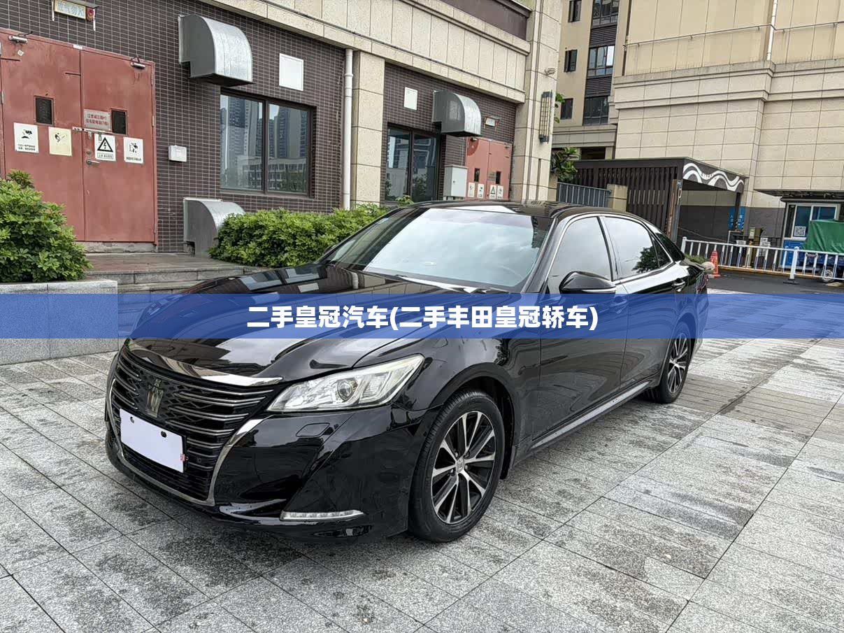 二手皇冠汽车(二手丰田皇冠轿车) 二手皇冠汽车(二手丰田皇冠轿车)