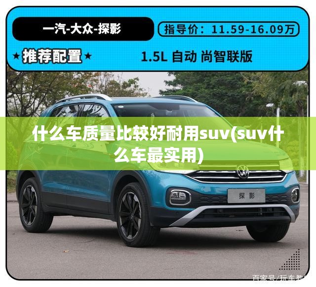 什么车质量比较好耐用suv(suv什么车最实用) 什么车质量比较好耐用suv(suv什么车最实用)