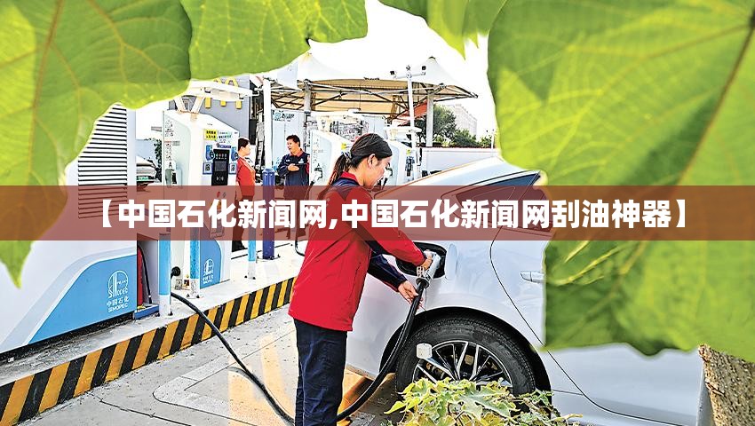 【中国石化新闻网,中国石化新闻网刮油神器】 【中国石化新闻网,中国石化新闻网刮油神器】