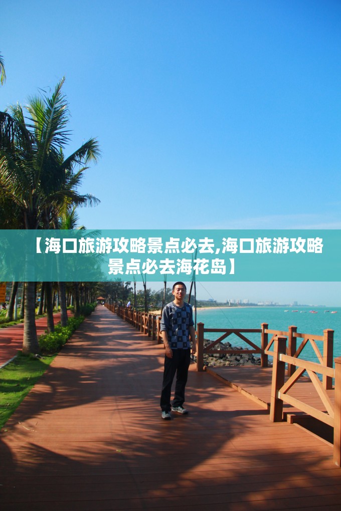 【海口旅游攻略景点必去,海口旅游攻略景点必去海花岛】