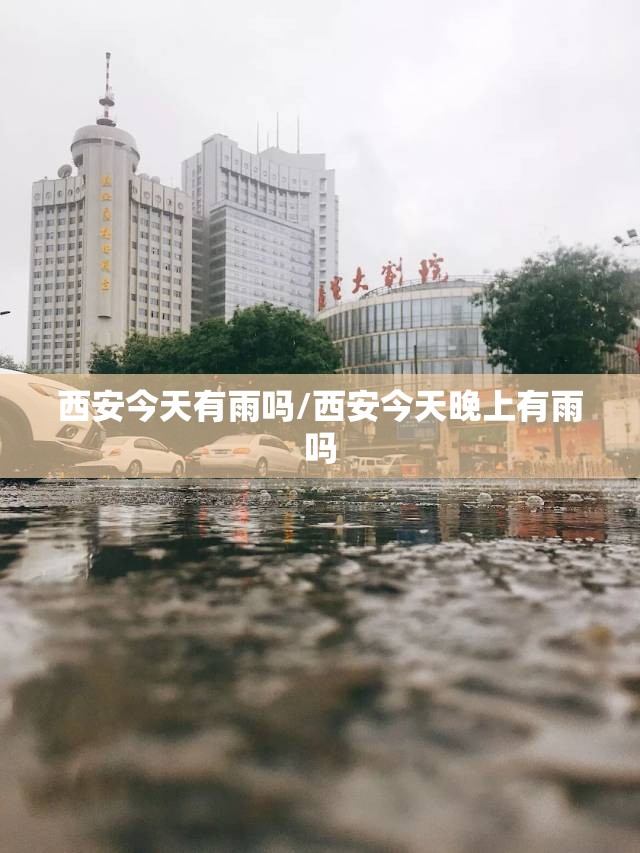 西安今天有雨吗/西安今天晚上有雨吗 西安今天有雨吗/西安今天晚上有雨吗