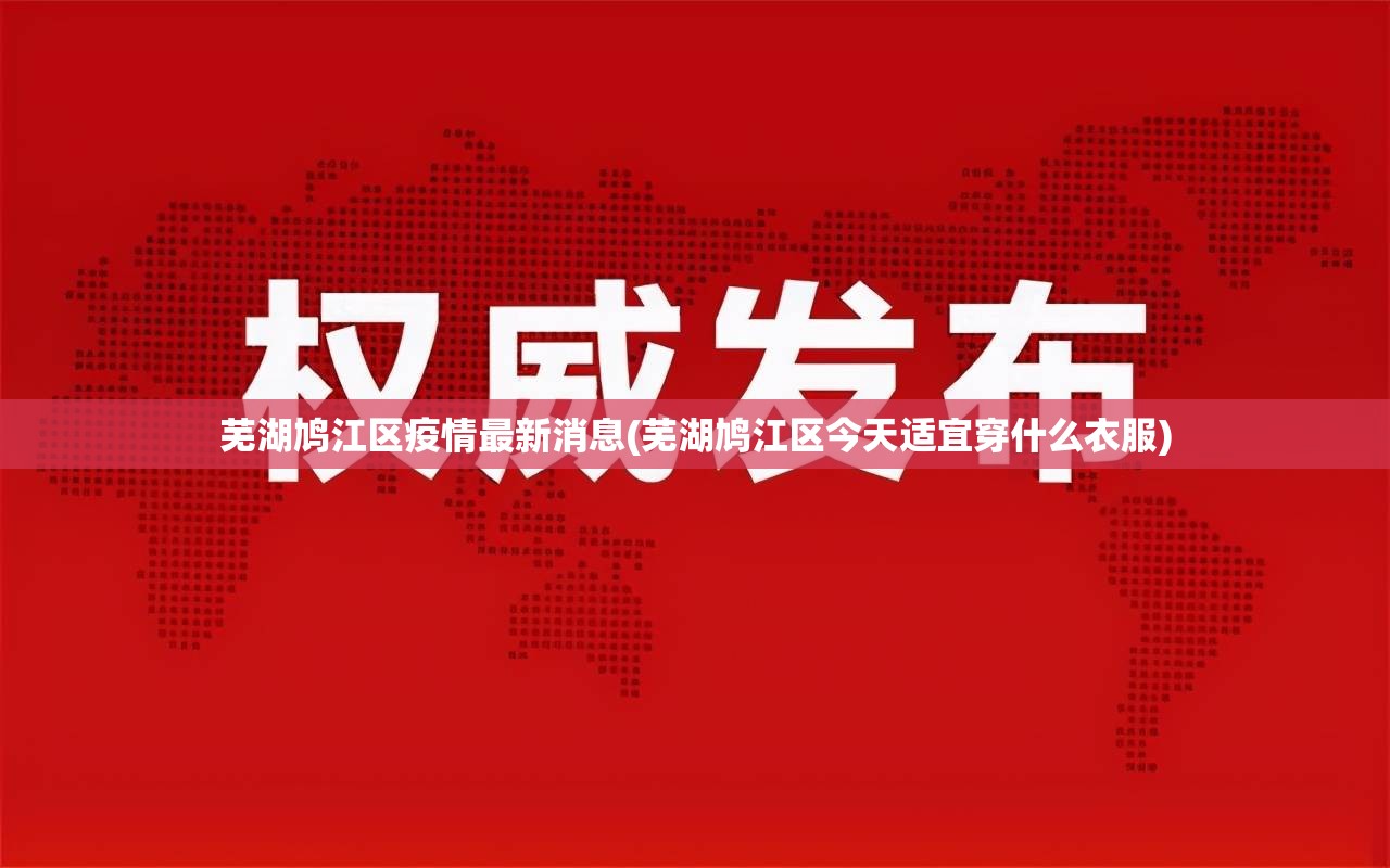 芜湖鸠江区疫情最新消息(芜湖鸠江区今天适宜穿什么衣服)