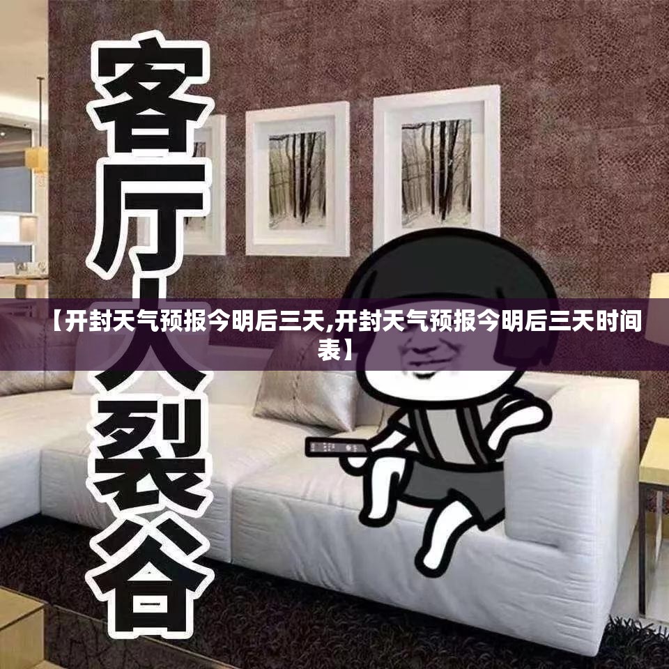 【开封天气预报今明后三天,开封天气预报今明后三天时间表】