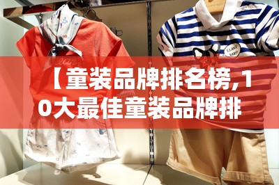 【童装品牌排名榜,10大最佳童装品牌排名榜】