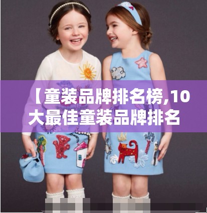 【童装品牌排名榜,10大最佳童装品牌排名榜】