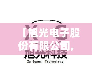 【旭光电子股份有限公司,旭光电子氮化铝项目进展】 【旭光电子股份有限公司,旭光电子氮化铝项目进展】