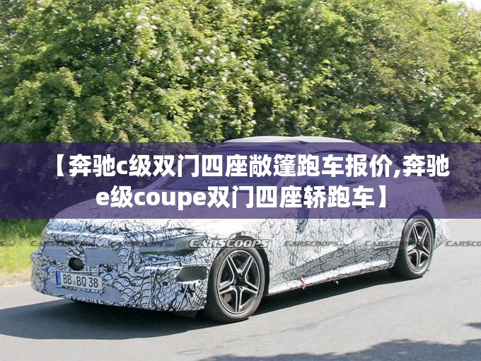 【奔驰c级双门四座敞篷跑车报价,奔驰e级coupe双门四座轿跑车】