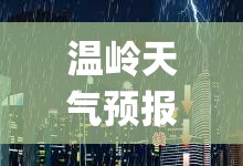 温岭天气预报15天查询系统(温岭天气预报15天查询百度)