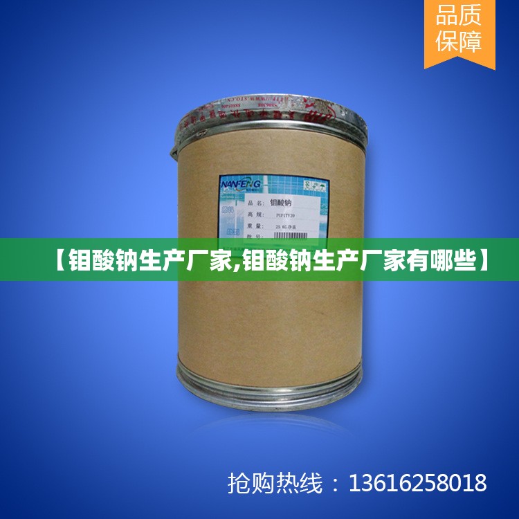 【钼酸钠生产厂家,钼酸钠生产厂家有哪些】 【钼酸钠生产厂家,钼酸钠生产厂家有哪些】