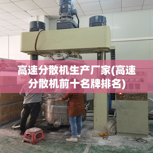 高速分散机生产厂家(高速分散机前十名牌排名)