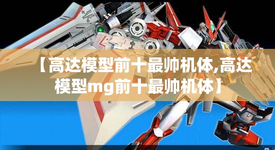 【高达模型前十最帅机体,高达模型mg前十最帅机体】